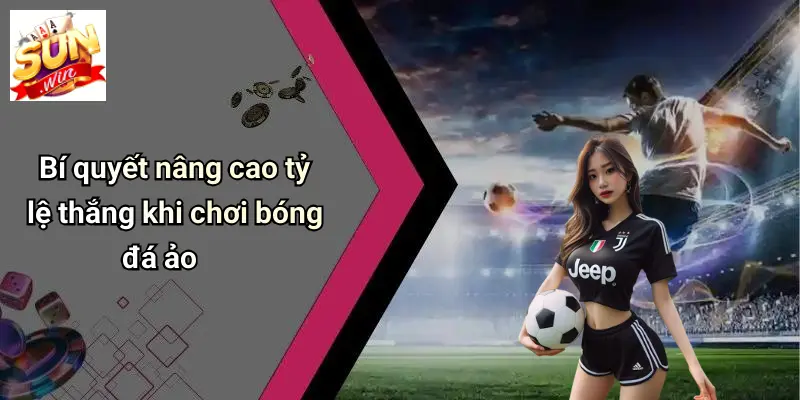 Bí quyết nâng cao tỷ lệ thắng khi chơi bóng đá ảo