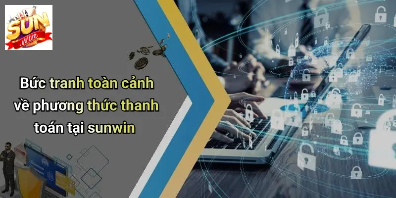Bức tranh toàn cảnh về phương thức thanh toán tại sunwin