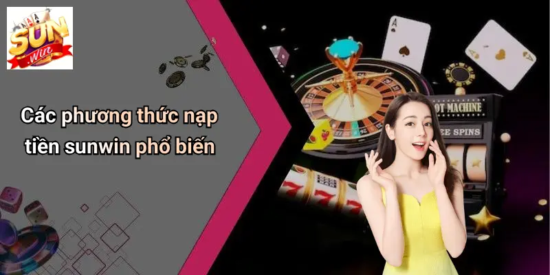 Các phương thức nạp tiền sunwin phổ biến