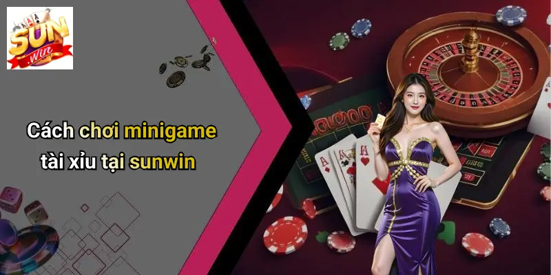 Cách chơi minigame tài xỉu tại sunwin