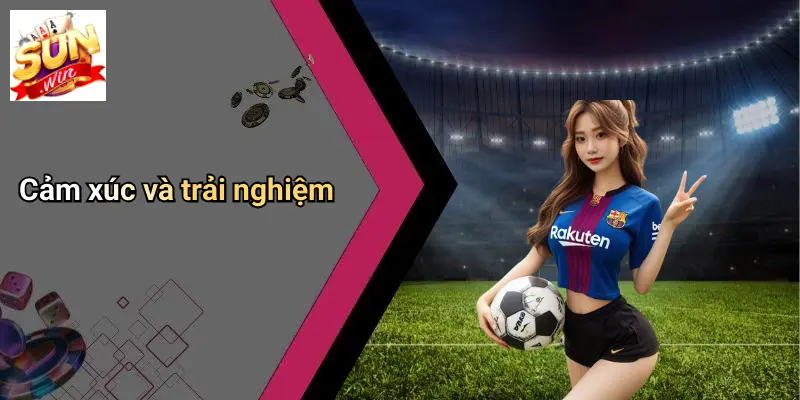 Cảm xúc và trải nghiệm