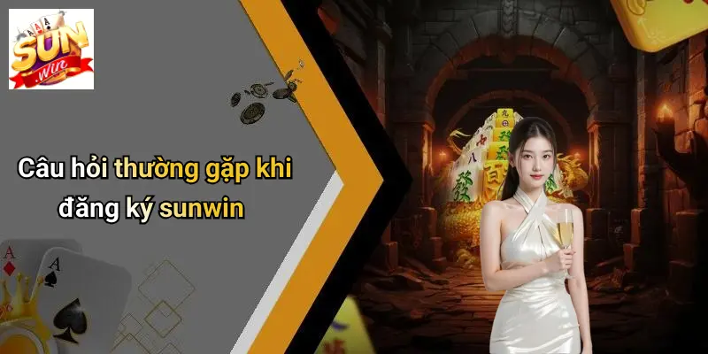 Câu hỏi thường gặp khi đăng ký sunwin