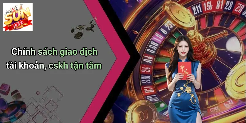 Chính sách giao dịch tài khoản, cskh tận tâm