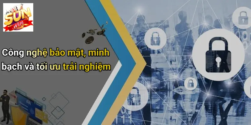 Công nghệ bảo mật, minh bạch và tối ưu trải nghiệm