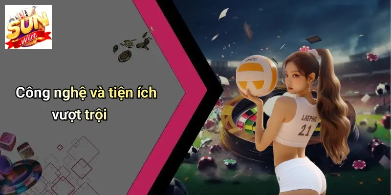 Công nghệ và tiện ích vượt trội