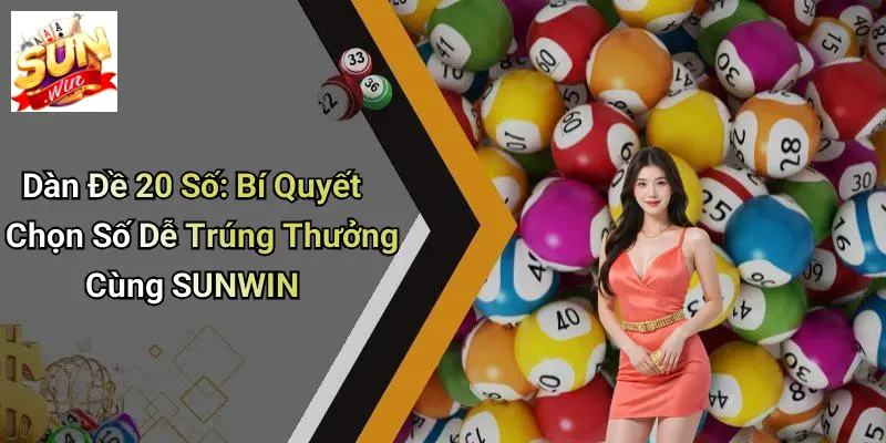 Dàn Đề 20 Số: Bí Quyết Chọn Số Dễ Trúng Thưởng Cùng SUNWIN