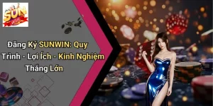 Đăng Ký SUNWIN: Quy Trình - Lợi Ích - Kinh Nghiệm Thắng Lớn