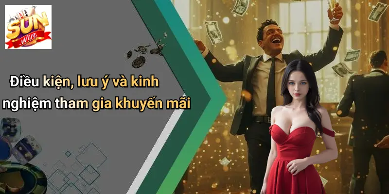 Điều kiện, lưu ý và kinh nghiệm tham gia khuyến mãi