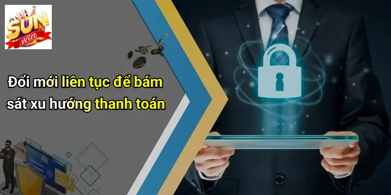 Đổi mới liên tục để bám sát xu hướng thanh toán