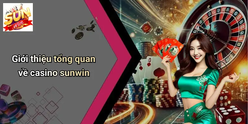 Giới thiệu tổng quan về casino sunwin