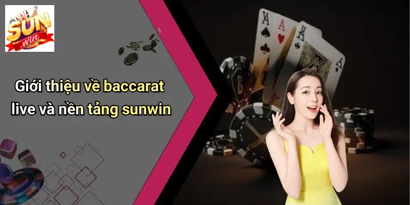 Giới thiệu về baccarat live và nền tảng sunwin