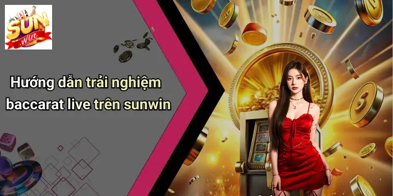 Hướng dẫn trải nghiệm baccarat live trên sunwin