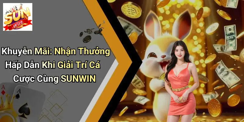Khuyến Mãi: Nhận Thưởng Hấp Dẫn Khi Giải Trí Cá Cược Cùng SUNWIN