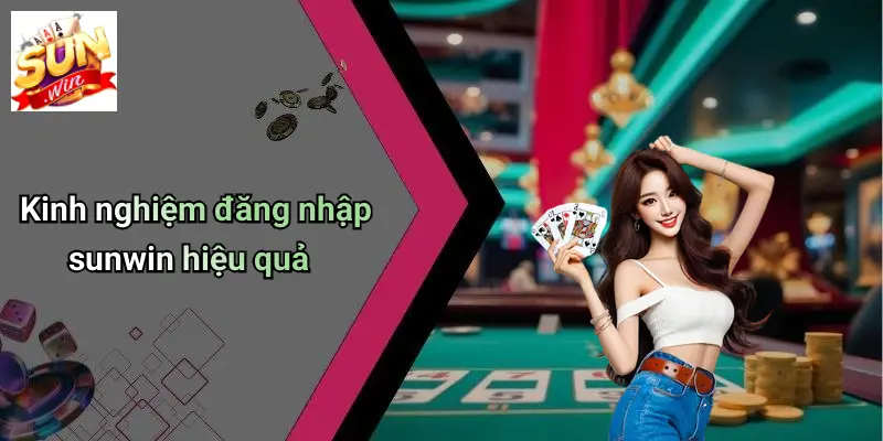 Kinh nghiệm đăng nhập sunwin hiệu quả