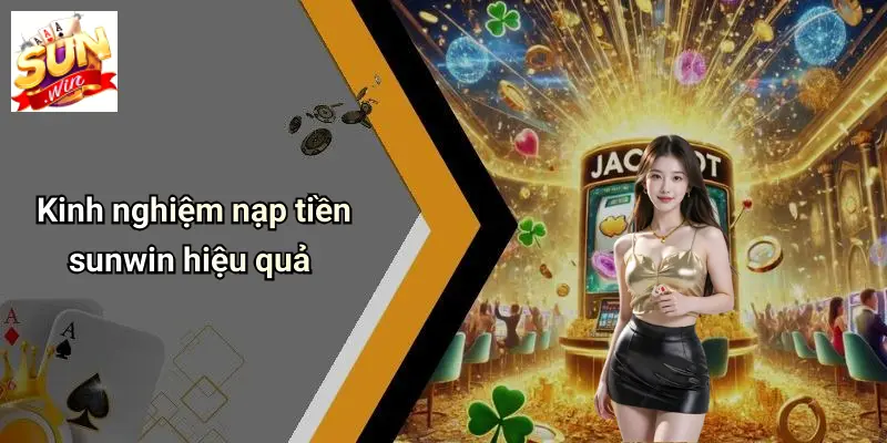 Kinh nghiệm nạp tiền sunwin hiệu quả