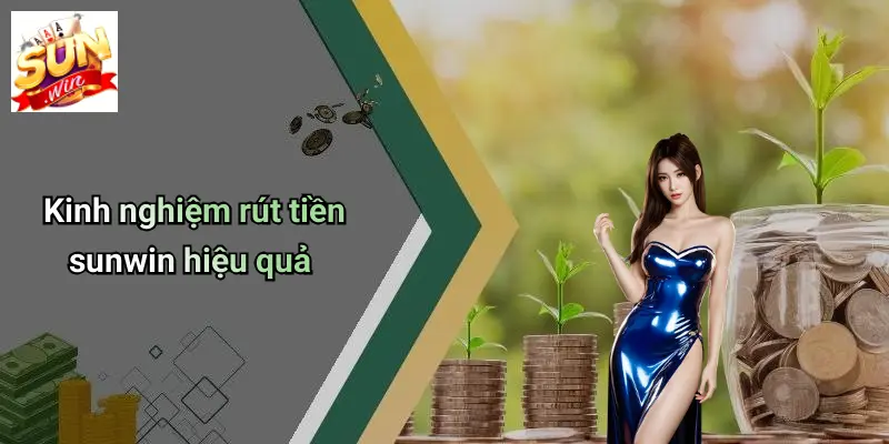 Kinh nghiệm rút tiền sunwin hiệu quả