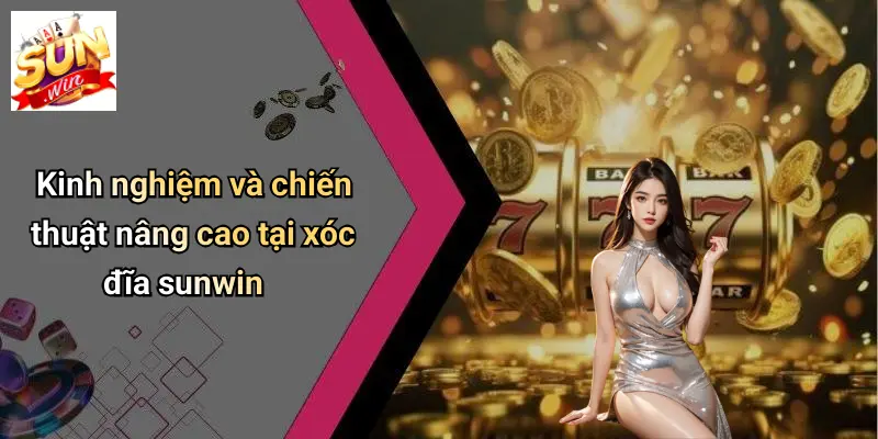 Kinh nghiệm và chiến thuật nâng cao tại xóc đĩa sunwin