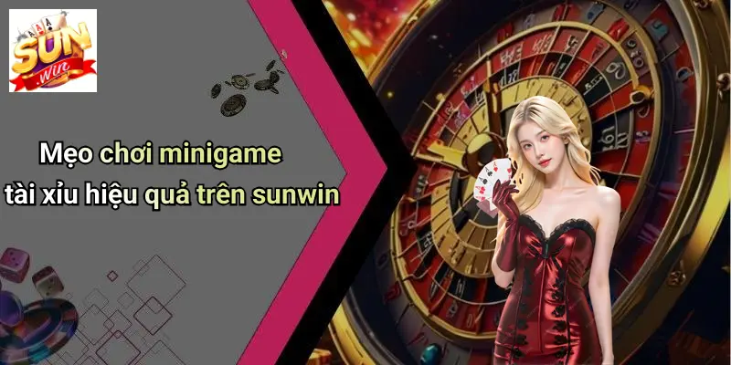 Mẹo chơi minigame tài xỉu hiệu quả trên sunwin