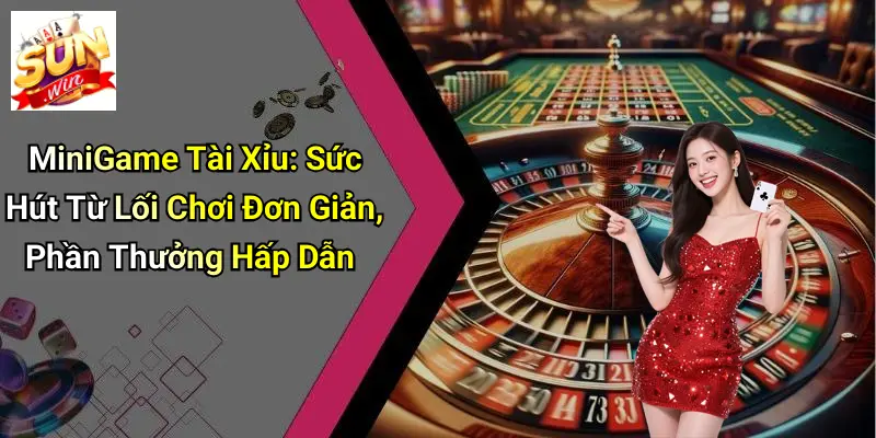 MiniGame Tài Xỉu: Sức Hút Từ Lối Chơi Đơn Giản, Phần Thưởng Hấp Dẫn