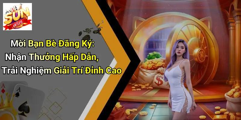 Mời Bạn Bè Đăng Ký: Nhận Thưởng Hấp Dẫn, Trải Nghiệm Giải Trí Đỉnh Cao