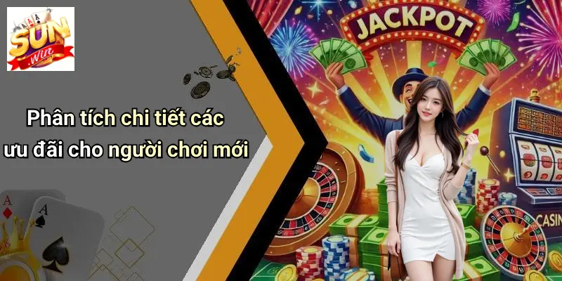 Phân tích chi tiết các ưu đãi cho người chơi mới