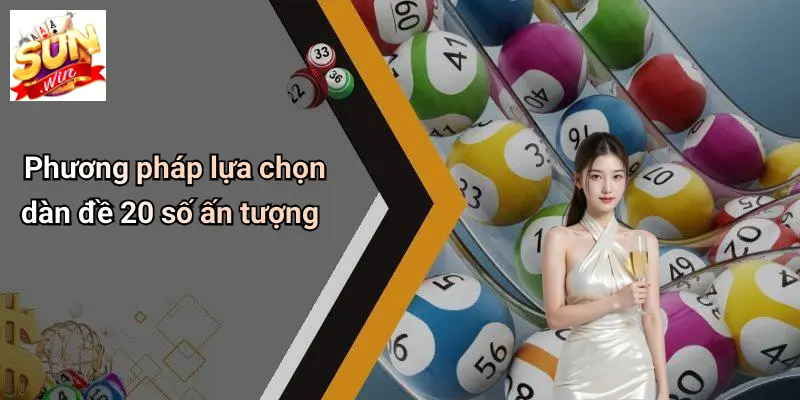 Phương pháp lựa chọn dàn đề 20 số ấn tượng