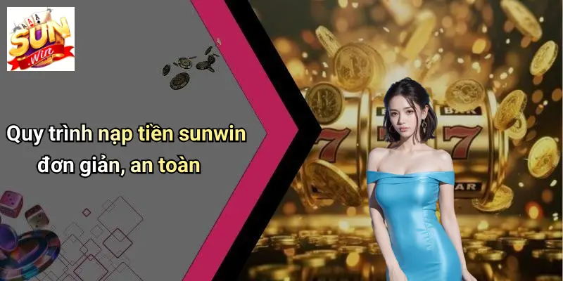 Quy trình nạp tiền sunwin đơn giản, an toàn