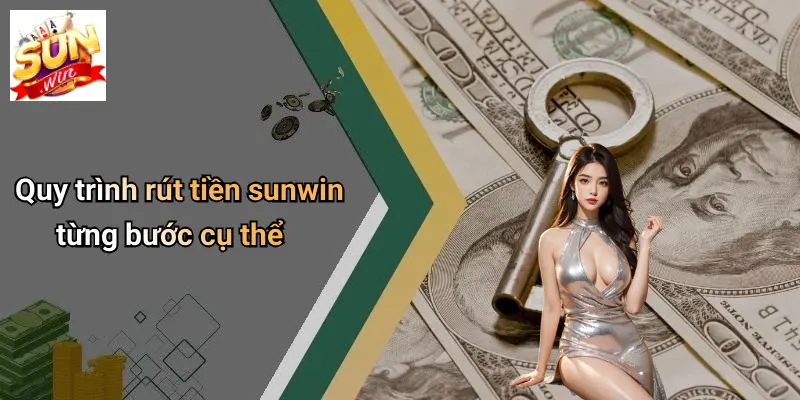 Quy trình rút tiền sunwin từng bước cụ thể