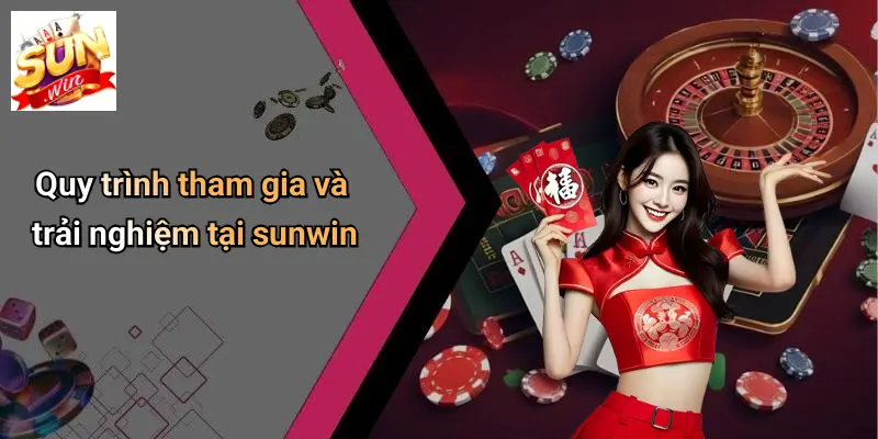 Quy trình tham gia và trải nghiệm tại sunwin