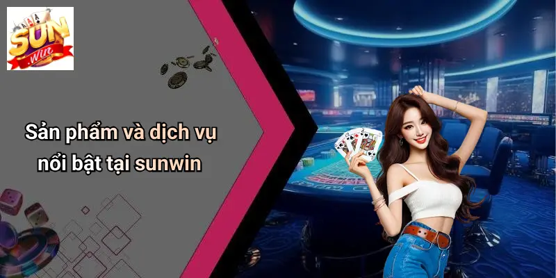 Sản phẩm và dịch vụ nổi bật tại sunwin