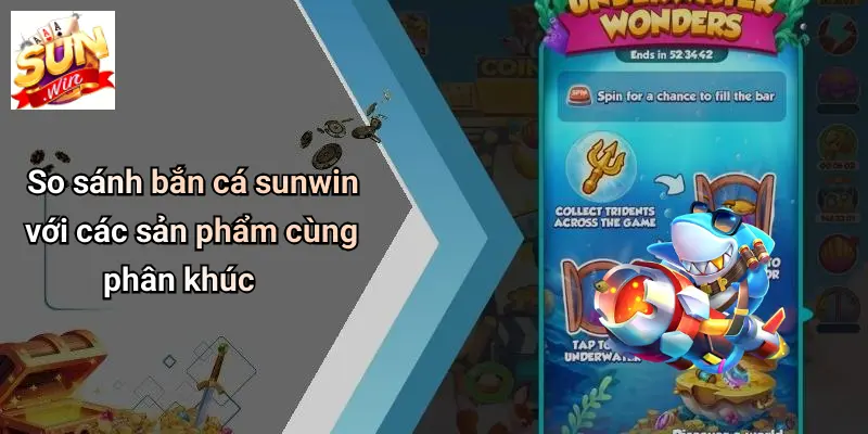 So sánh bắn cá sunwin với các sản phẩm cùng phân khúc