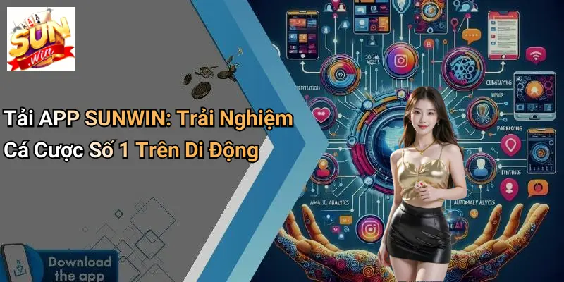 Tải APP SUNWIN: Trải Nghiệm Cá Cược Số 1 Trên Di Động