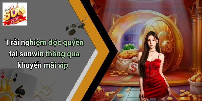 Trải nghiệm độc quyền tại sunwin thông qua khuyến mãi vip