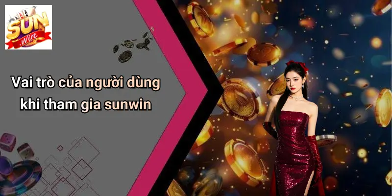 Vai trò của người dùng khi tham gia sunwin