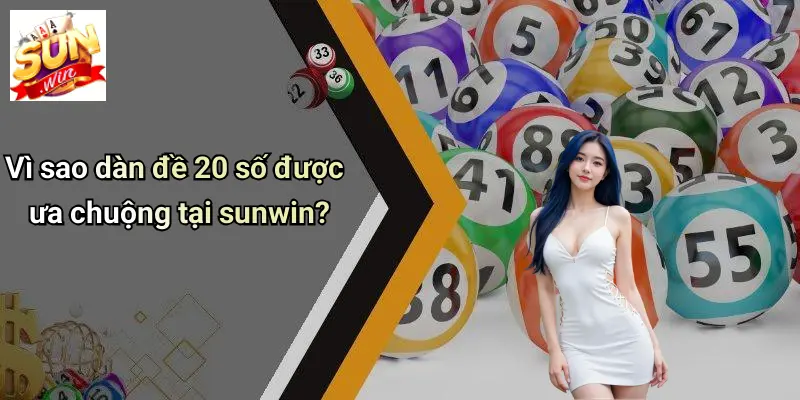 Vì sao dàn đề 20 số được ưa chuộng tại sunwin?