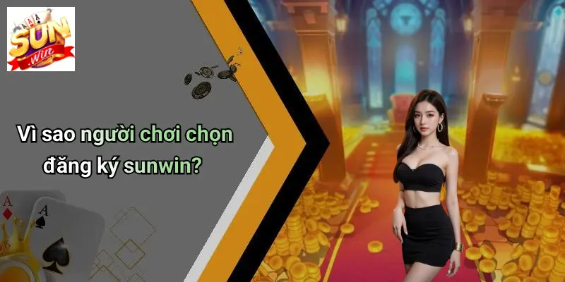 Vì sao người chơi chọn đăng ký sunwin?