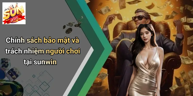 chinh-sach-bao-mat-va-trach-nhiem-nguoi-choi-tai-sunwin
